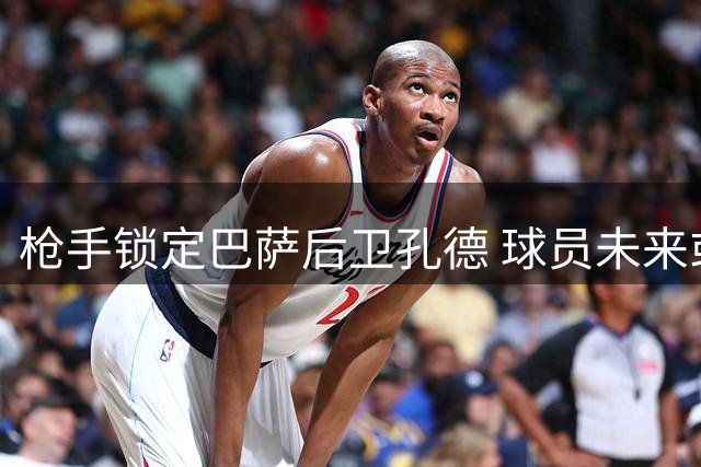 枪手锁定巴萨后卫孔德 球员未来或将登陆英超