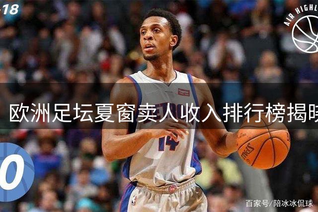 欧洲足坛夏窗卖人收入排行榜揭晓