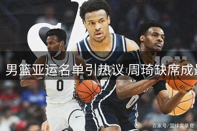 男篮亚运名单引热议 周琦缺席成最大意外